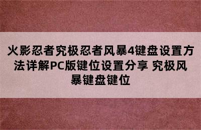 火影忍者究极忍者风暴4键盘设置方法详解PC版键位设置分享 究极风暴键盘键位